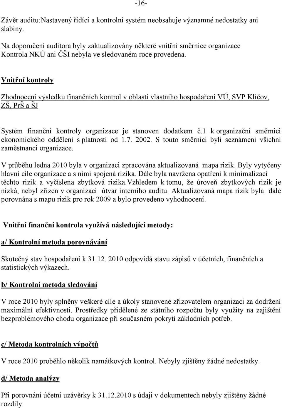 Vnitřní kontroly Zhodnocení výsledku finančních kontrol v oblasti vlastního hospodaření VÚ, SVP Klíčov, ZŠ, PrŠ a ŠJ Systém finanční kontroly organizace je stanoven dodatkem č.