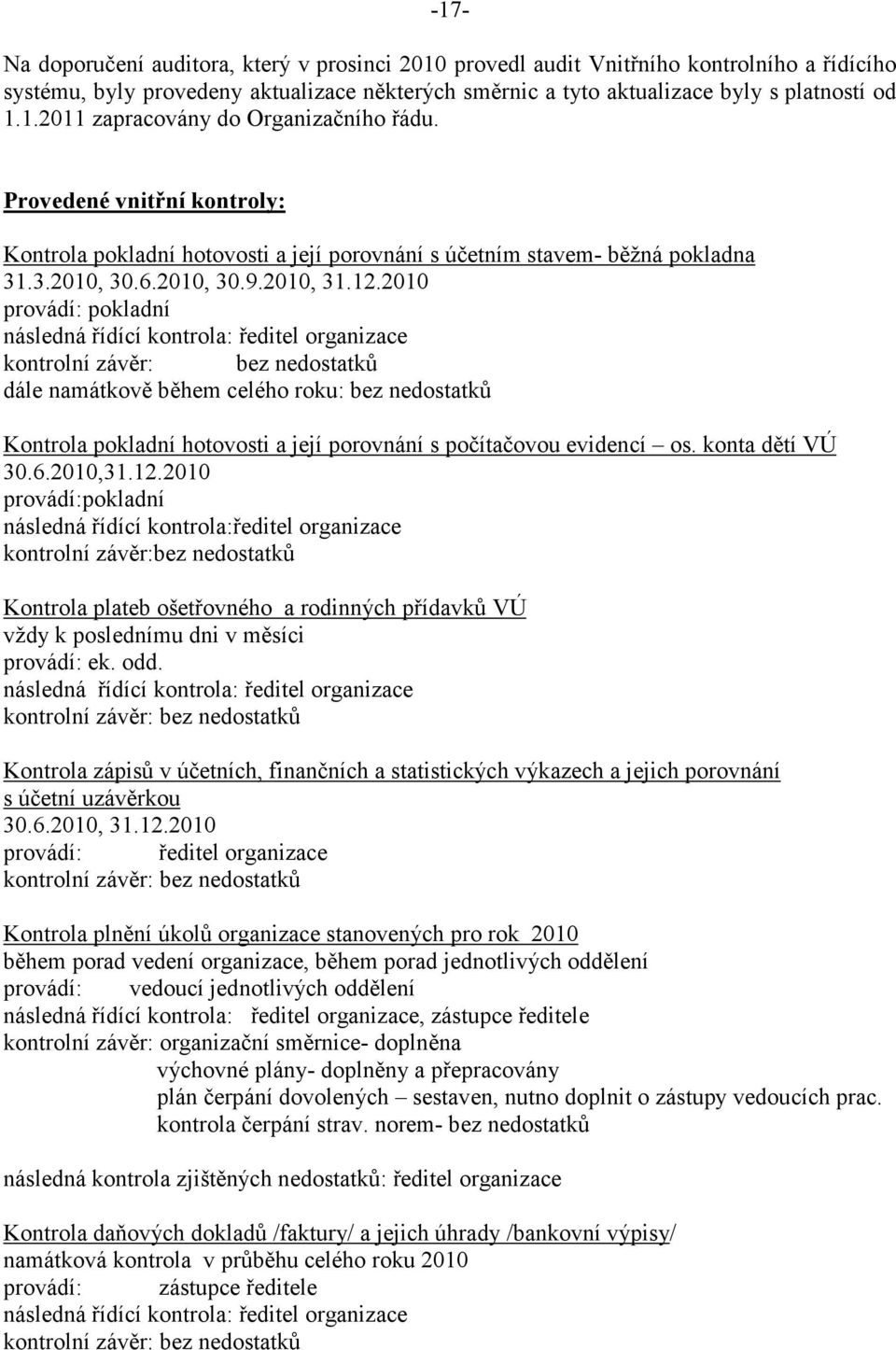 2010 provádí: pokladní následná řídící kontrola: ředitel organizace kontrolní závěr: bez nedostatků dále namátkově během celého roku: bez nedostatků Kontrola pokladní hotovosti a její porovnání s