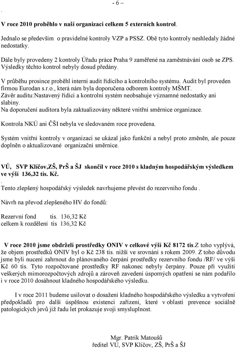 V průběhu prosince proběhl interní audit řídícího a kontrolního systému. Audit byl proveden firmou Eurodan s.r.o., která nám byla doporučena odborem kontroly MŠMT.