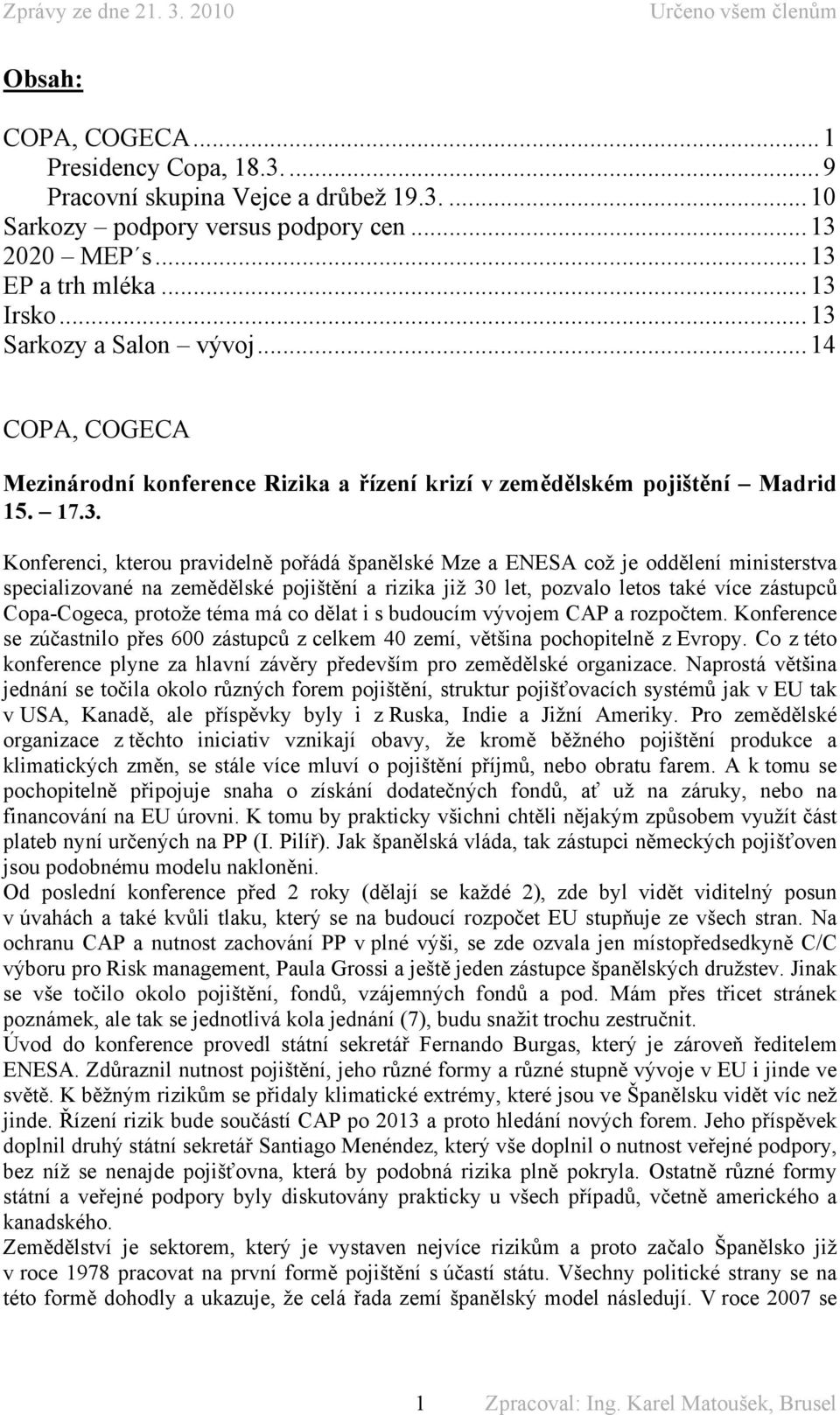 Sarkozy a Salon vývoj... 14 COPA, COGECA Mezinárodní konference Rizika a řízení krizí v zemědělském pojištění Madrid 15. 17.3.