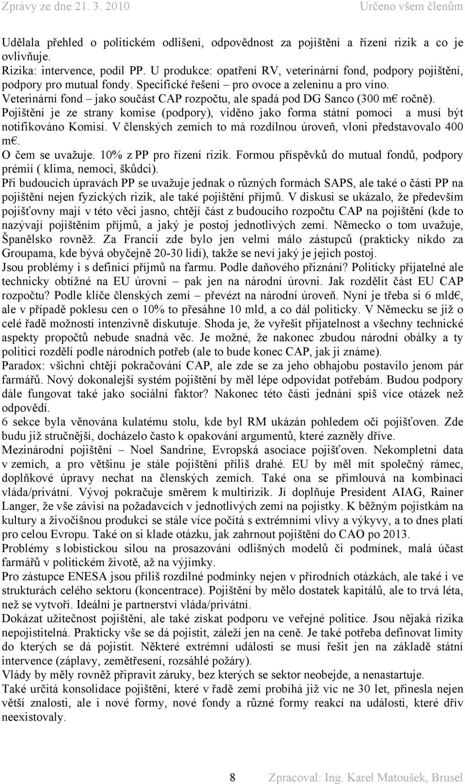 Veterinární fond jako součást CAP rozpočtu, ale spadá pod DG Sanco (300 m ročně). Pojištění je ze strany komise (podpory), viděno jako forma státní pomoci a musí být notifikováno Komisí.