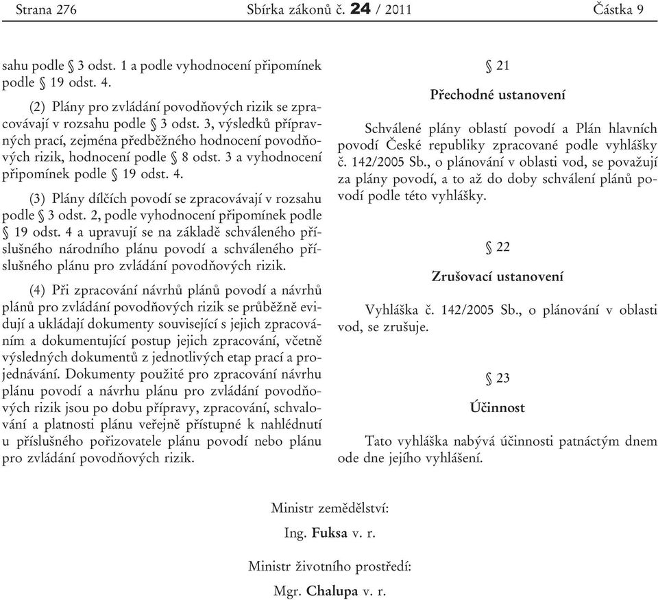 (3) Plány dílčích povodí se zpracovávají v rozsahu podle 3 odst. 2, podle vyhodnocení připomínek podle 19 odst.