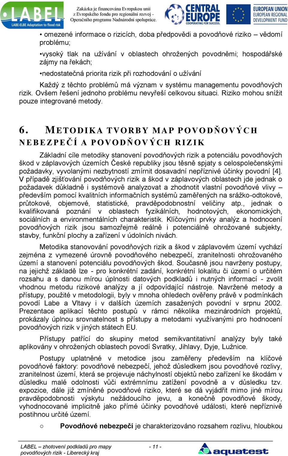 6. M E TO D I K A T VO R B Y M A P P O VO D Ň O V Ý C H N E B E ZP E Č Í A P O VO D Ň O V Ý C H R I ZI K Základní cíle metodiky stanovení povodňových rizik a potenciálu povodňových škod v záplavových