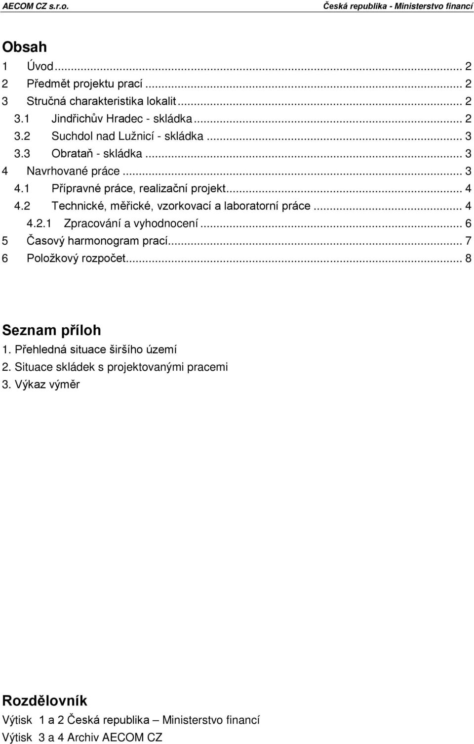 2 Technické, měřické, vzorkovací a laboratorní práce... 4 4.2.1 Zpracování a vyhodnocení... 6 5 Časový harmonogram prací... 7 6 Položkový rozpočet.