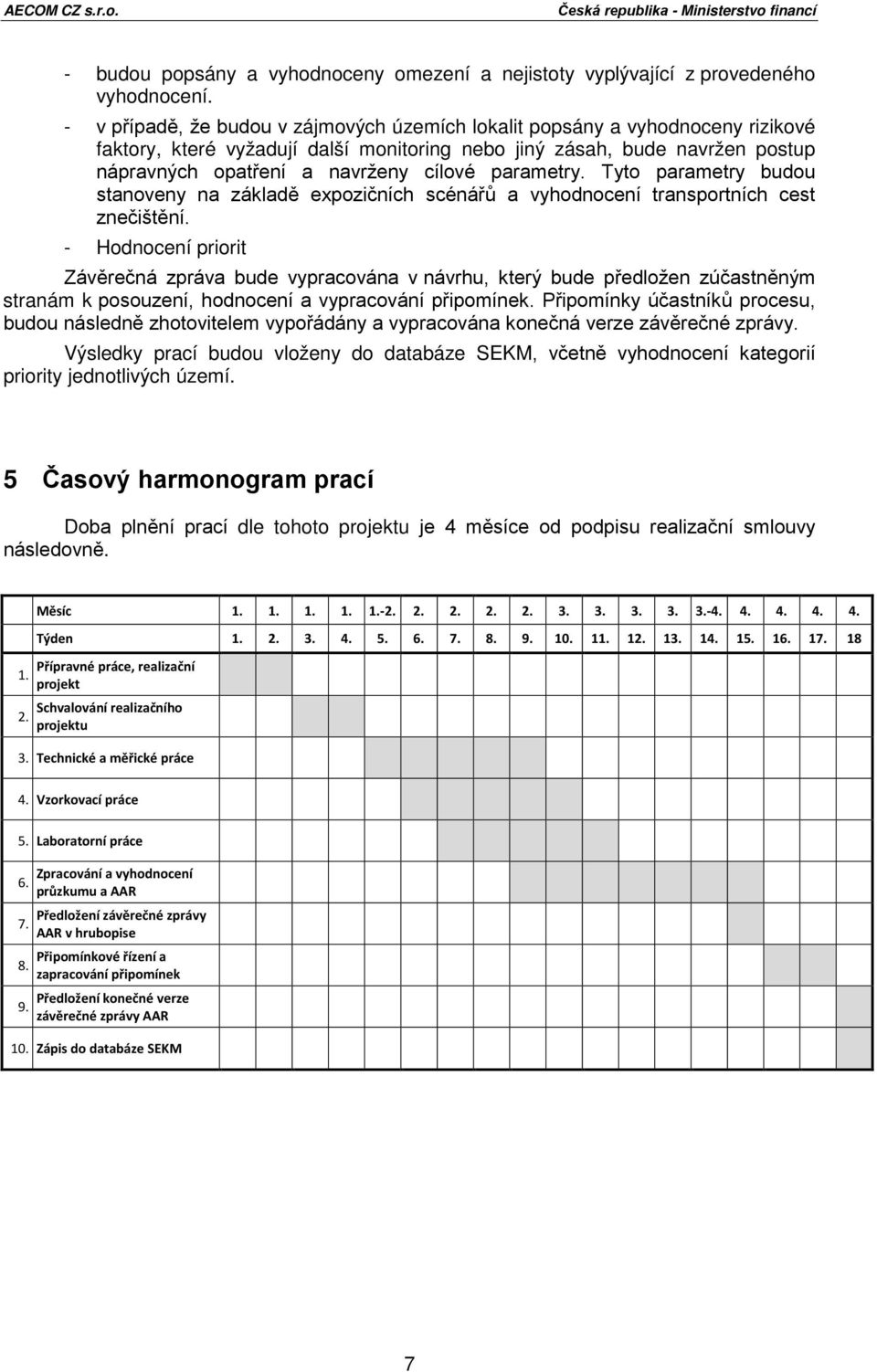 parametry. Tyto parametry budou stanoveny na základě expozičních scénářů a vyhodnocení transportních cest znečištění.