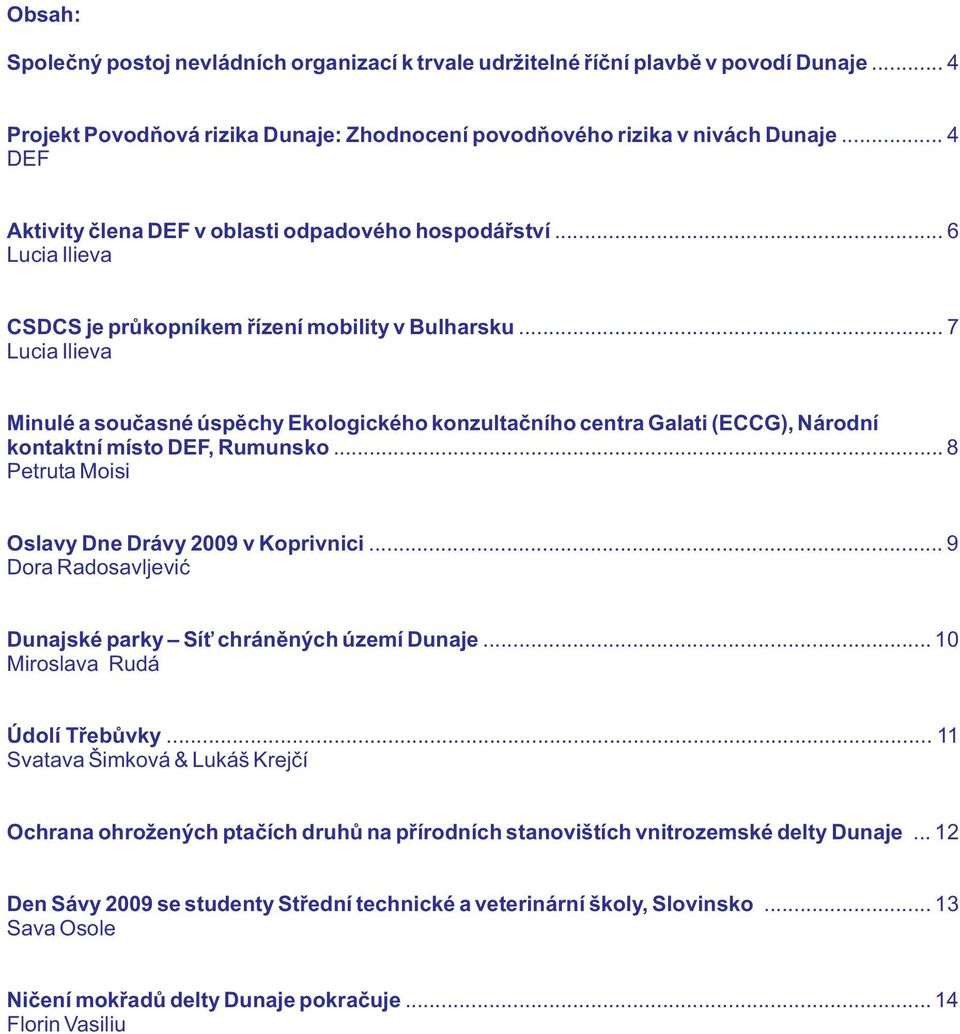 .. 7 Lucia Ilieva Minulé a současné úspěchy Ekologického konzultačního centra Galati (ECCG), Národní kontaktní místo DEF, Rumunsko... 8 Petruta Moisi Oslavy Dne Drávy 2009 v Koprivnici.