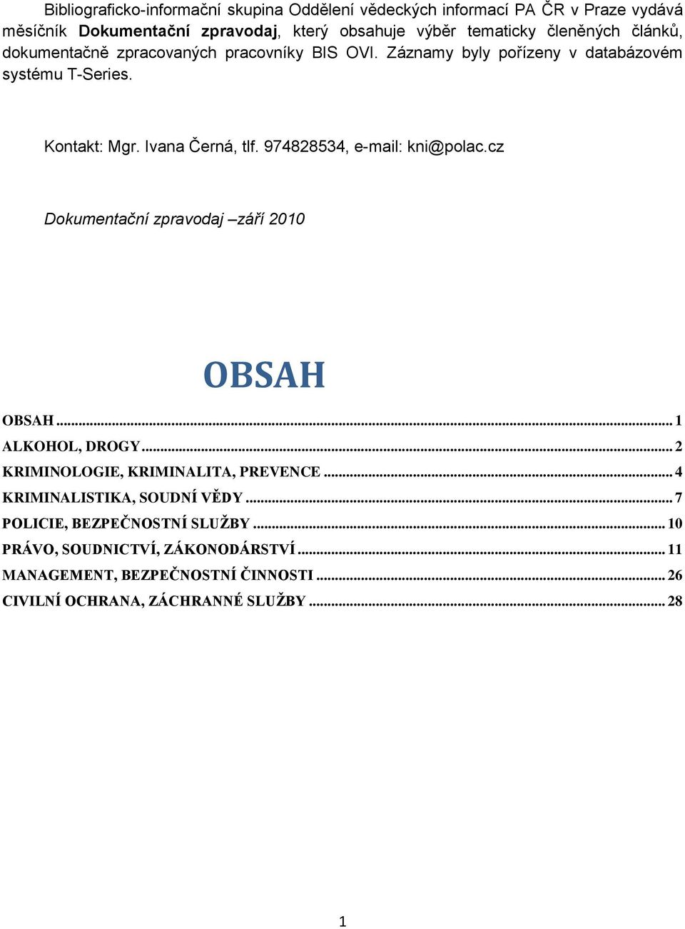 974828534, e-mail: kni@polac.cz Dokumentační zpravodaj září 2010 OBSAH OBSAH... 1 ALKOHOL, DROGY... 2 KRIMINOLOGIE, KRIMINALITA, PREVENCE.