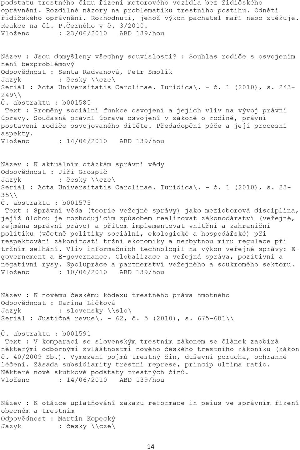 : Souhlas rodiče s osvojením není bezproblémový Odpovědnost : Senta Radvanová, Petr Smolík Seriál : Acta Universitatis Carolinae. Iuridica\. - č. 1 (2010), s. 243-249\\ Č.