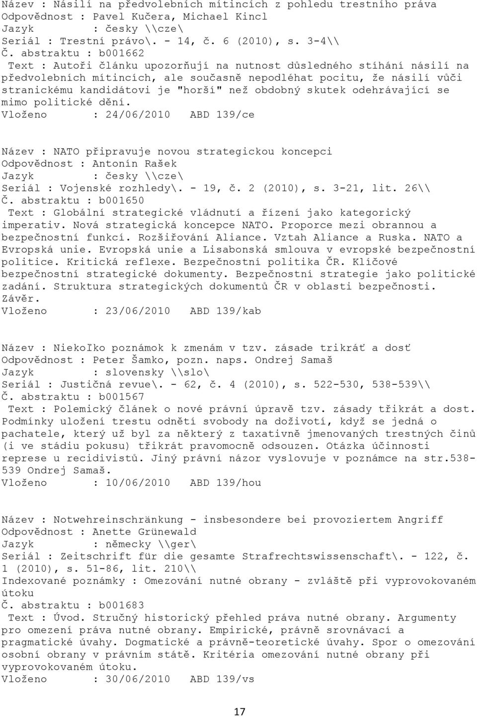 neţ obdobný skutek odehrávající se mimo politické dění. Vloţeno : 24/06/2010 ABD 139/ce Název : NATO připravuje novou strategickou koncepci Odpovědnost : Antonín Rašek Seriál : Vojenské rozhledy\.