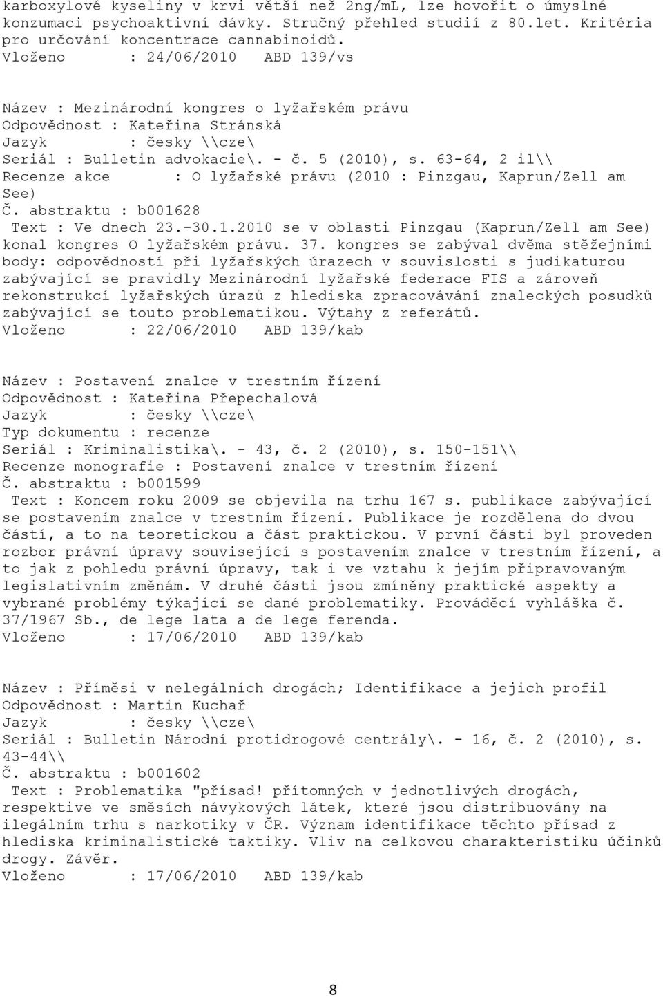 63-64, 2 il\\ Recenze akce : O lyţařské právu (2010 : Pinzgau, Kaprun/Zell am See) Č. abstraktu : b001628 Text : Ve dnech 23.-30.1.2010 se v oblasti Pinzgau (Kaprun/Zell am See) konal kongres O lyţařském právu.