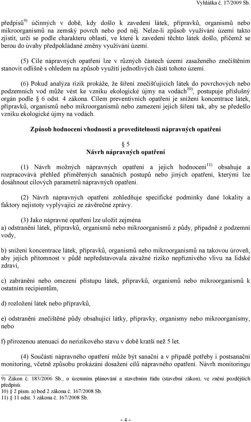 (5) Cíle nápravných opatření lze v různých částech území zasaženého znečištěním stanovit odlišně s ohledem na způsob využití jednotlivých částí tohoto území.