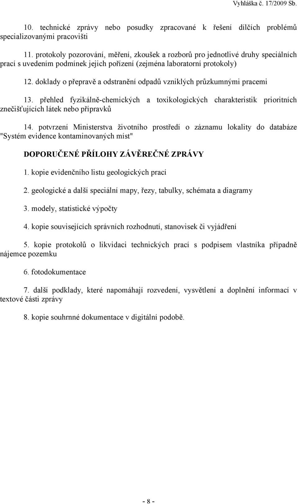 doklady o přepravě a odstranění odpadů vzniklých průzkumnými pracemi 13. přehled fyzikálně-chemických a toxikologických charakteristik prioritních znečišťujících látek nebo přípravků 14.