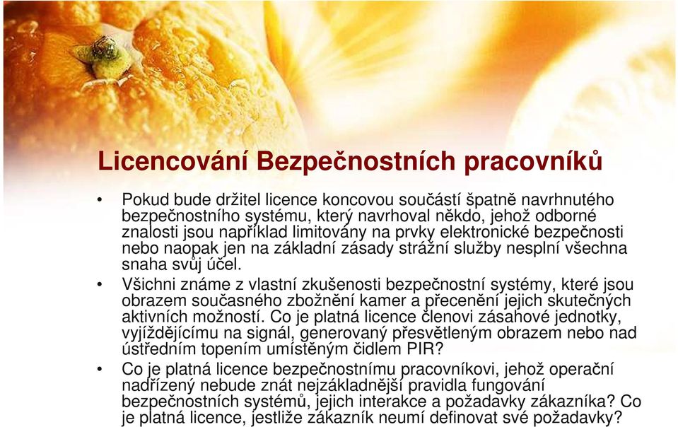 Všichni známe z vlastní zkušenosti bezpečnostní systémy, které jsou obrazem současného zbožnění kamer a přecenění jejich skutečných aktivních možností.