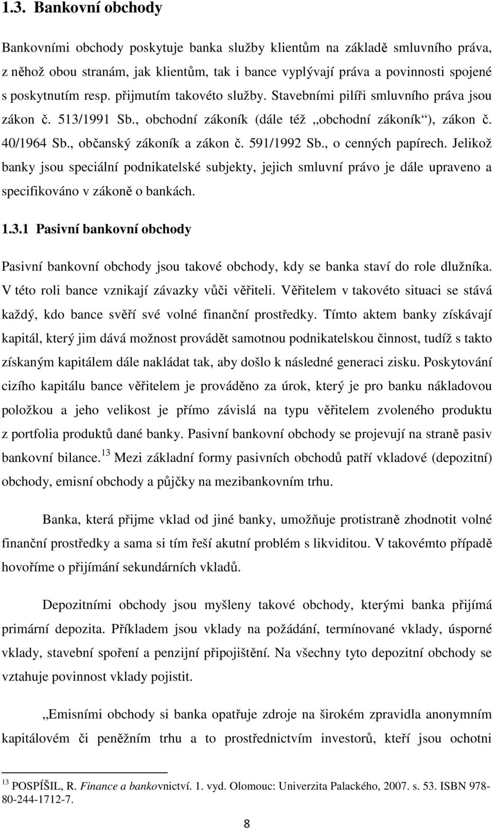 591/1992 Sb., o cenných papírech. Jelikož banky jsou speciální podnikatelské subjekty, jejich smluvní právo je dále upraveno a specifikováno v zákoně o bankách. 1.3.