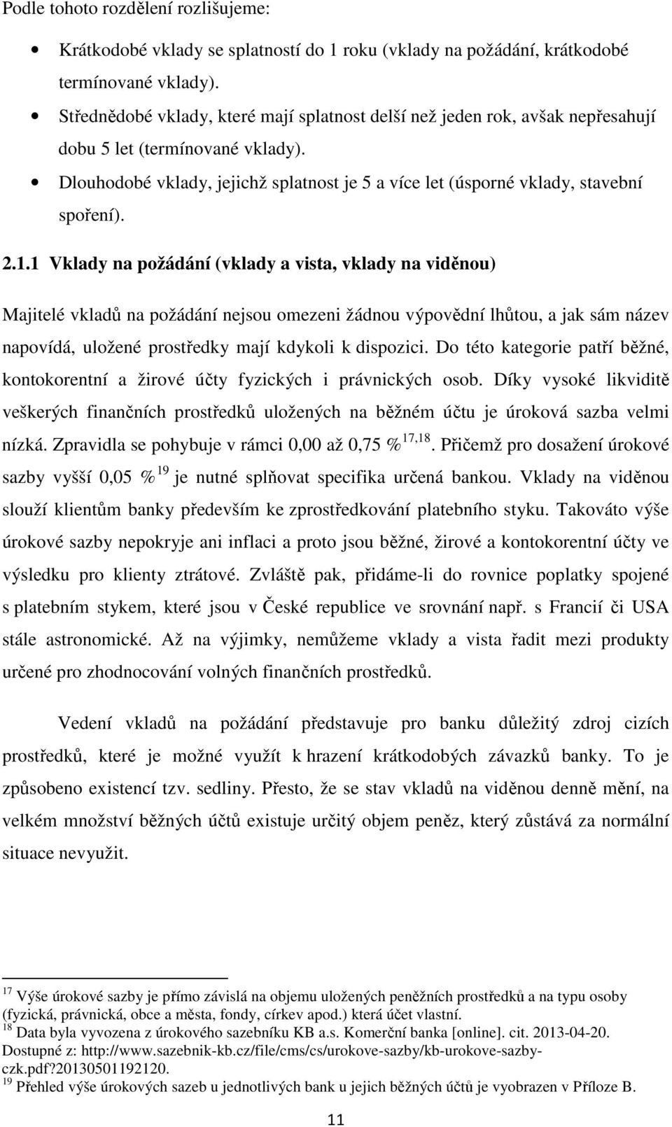 Dlouhodobé vklady, jejichž splatnost je 5 a více let (úsporné vklady, stavební spoření). 2.1.