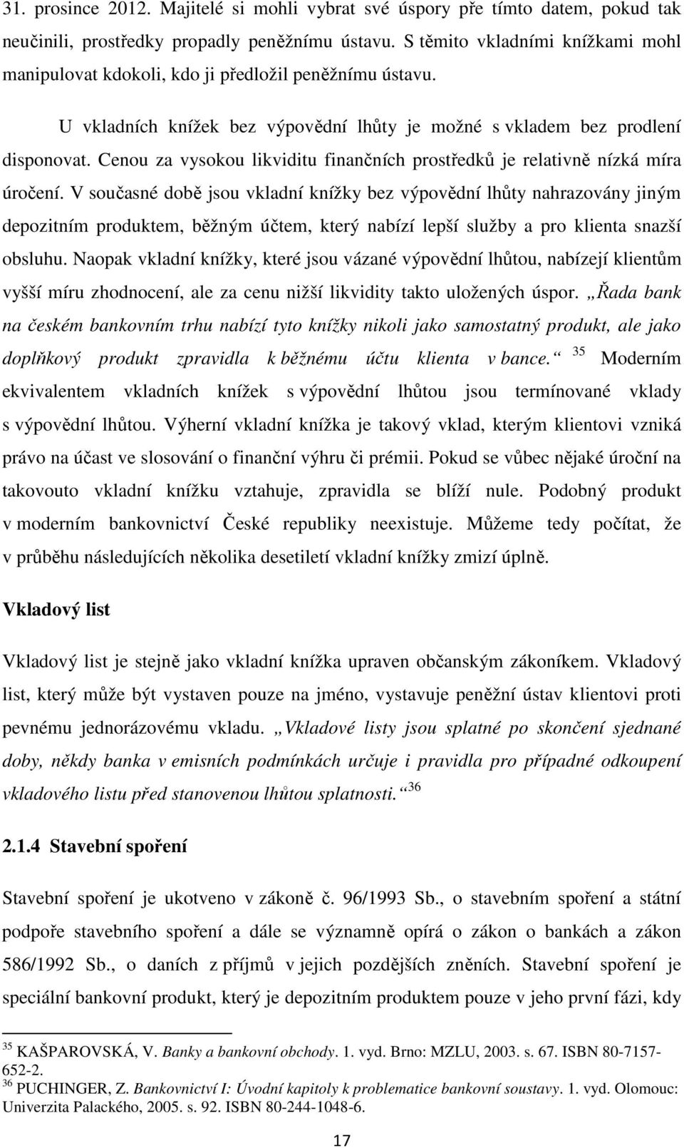 Cenou za vysokou likviditu finančních prostředků je relativně nízká míra úročení.