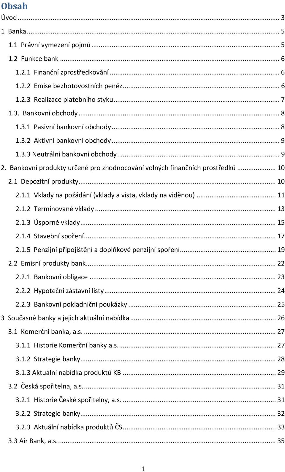 1 Depozitní produkty... 10 2.1.1 Vklady na požádání (vklady a vista, vklady na viděnou)... 11 2.1.2 Termínované vklady... 13 2.1.3 Úsporné vklady... 15 2.1.4 Stavební spoření... 17 2.1.5 Penzijní připojištění a doplňkové penzijní spoření.