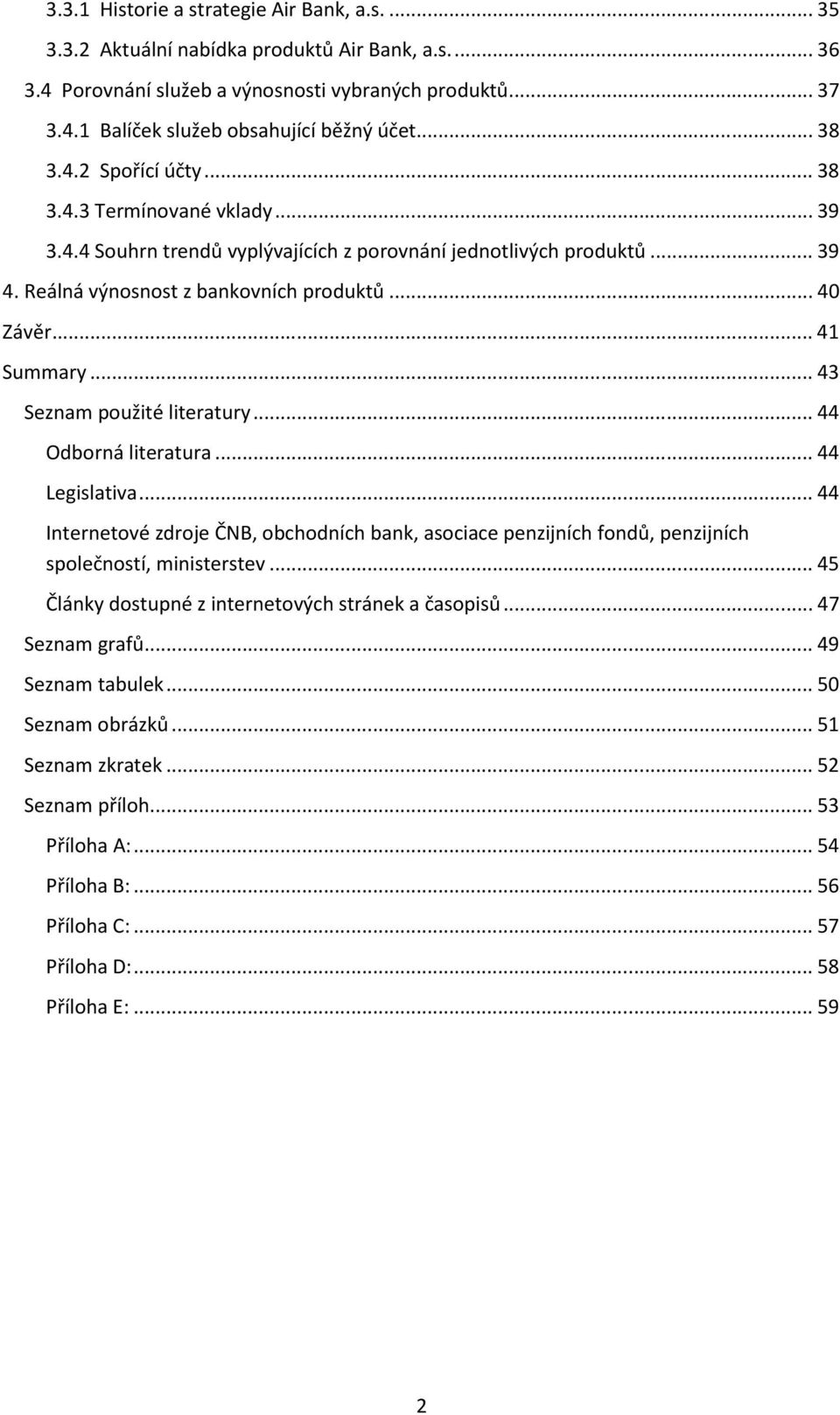 .. 41 Summary... 43 Seznam použité literatury... 44 Odborná literatura... 44 Legislativa... 44 Internetové zdroje ČNB, obchodních bank, asociace penzijních fondů, penzijních společností, ministerstev.