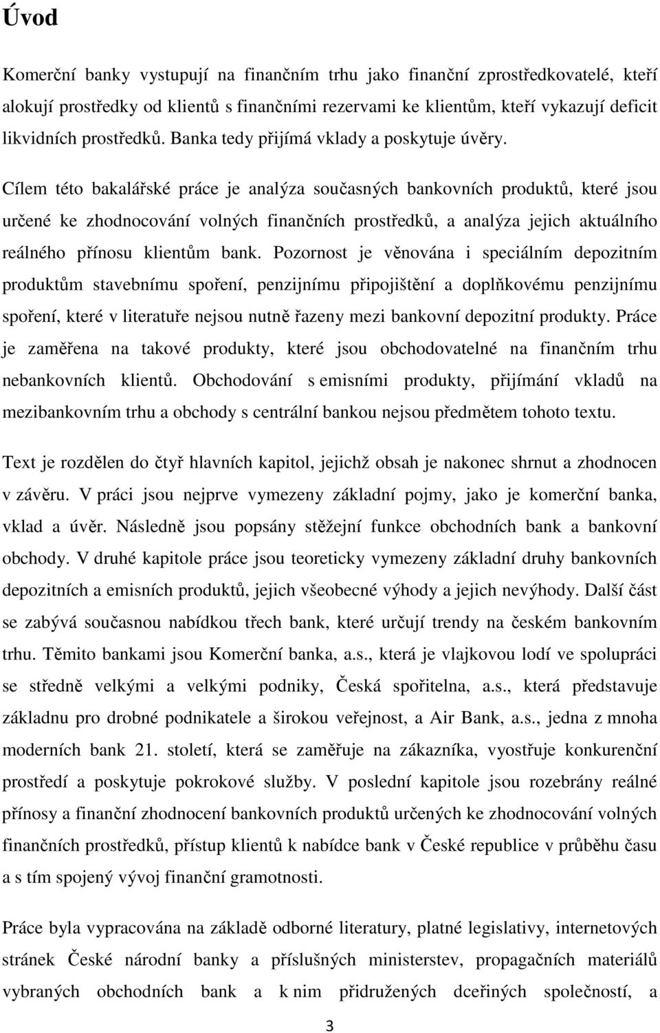 Cílem této bakalářské práce je analýza současných bankovních produktů, které jsou určené ke zhodnocování volných finančních prostředků, a analýza jejich aktuálního reálného přínosu klientům bank.