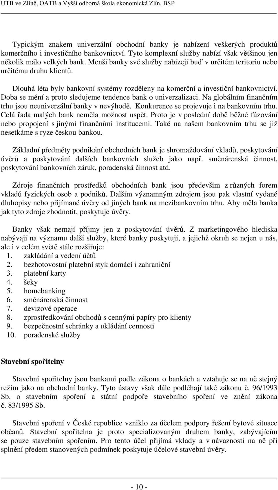 Doba se mění a proto sledujeme tendence bank o univerzalizaci. Na globálním finančním trhu jsou neuniverzální banky v nevýhodě. Konkurence se projevuje i na bankovním trhu.