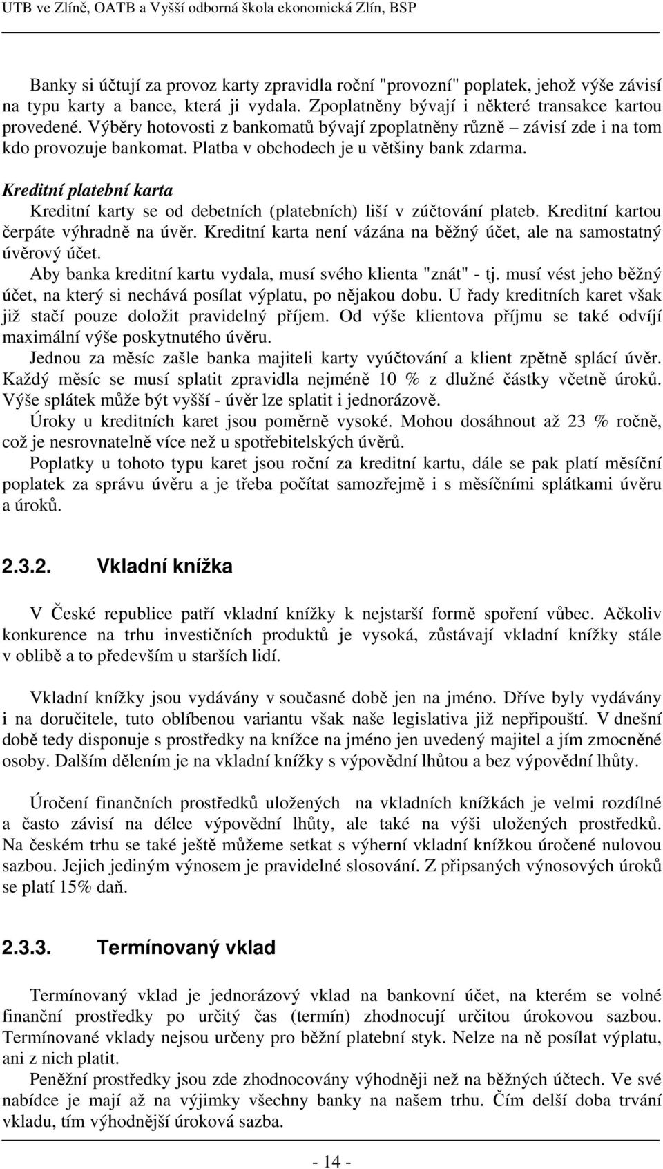 Kreditní platební karta Kreditní karty se od debetních (platebních) liší v zúčtování plateb. Kreditní kartou čerpáte výhradně na úvěr.