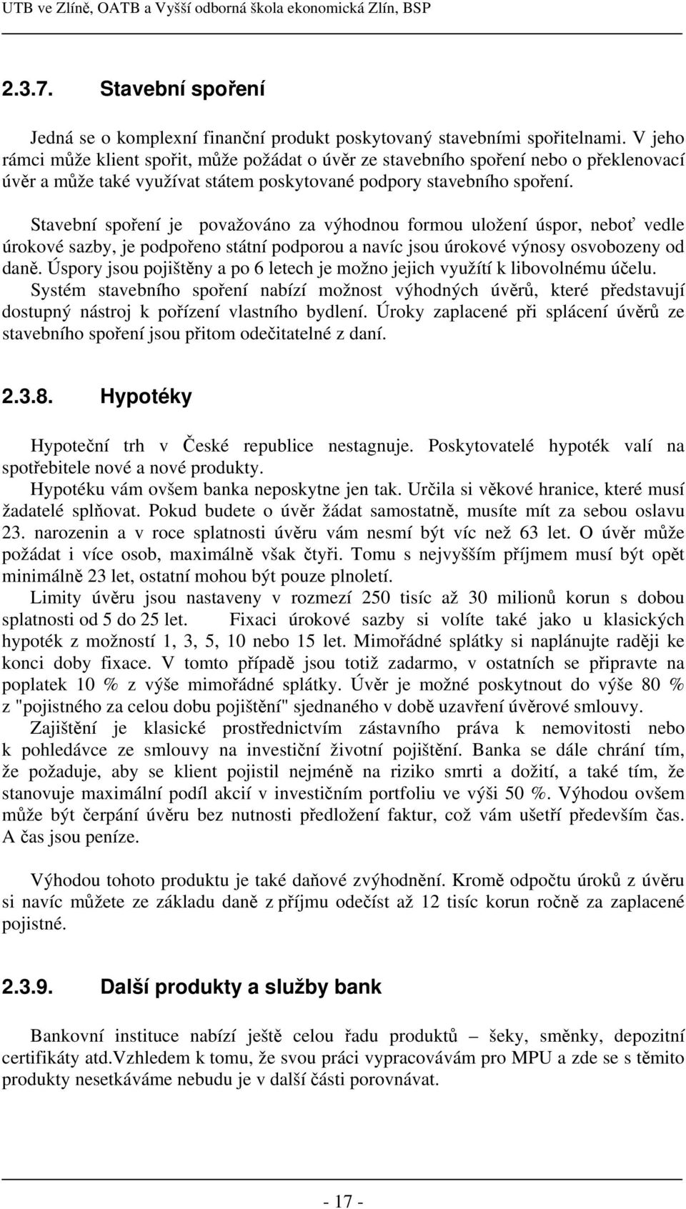 Stavební spoření je považováno za výhodnou formou uložení úspor, neboť vedle úrokové sazby, je podpořeno státní podporou a navíc jsou úrokové výnosy osvobozeny od daně.