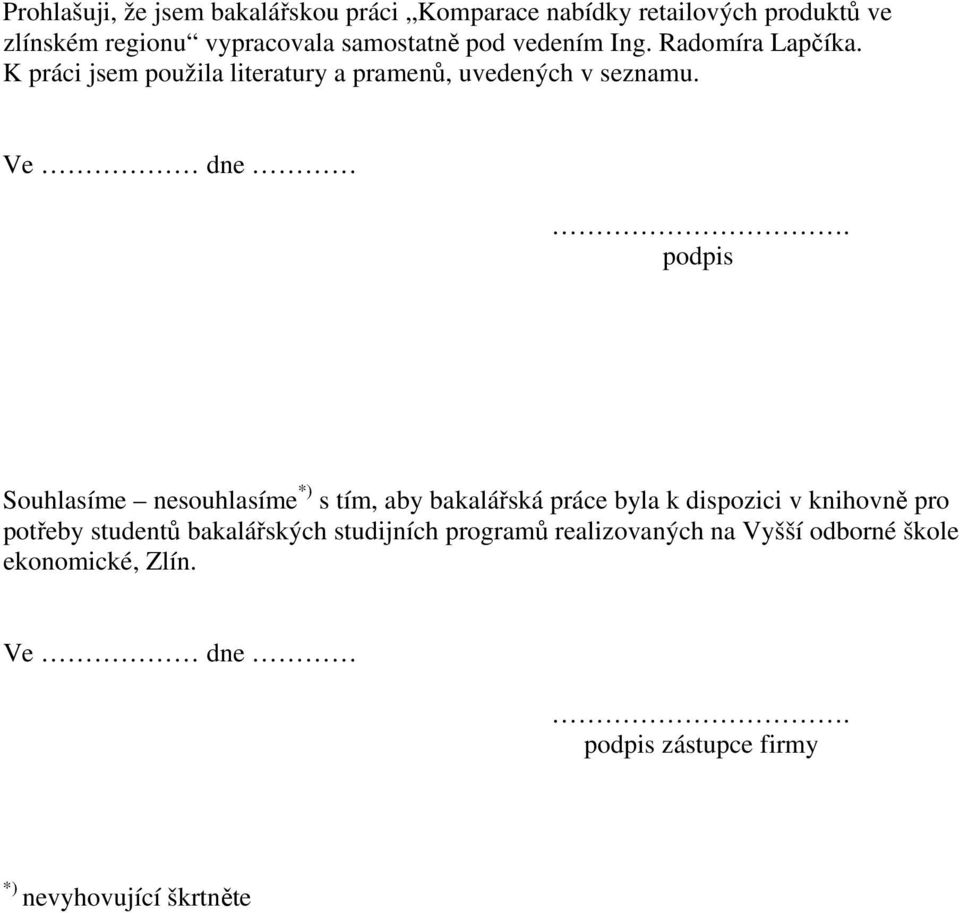 podpis Souhlasíme nesouhlasíme *) s tím, aby bakalářská práce byla k dispozici v knihovně pro potřeby studentů