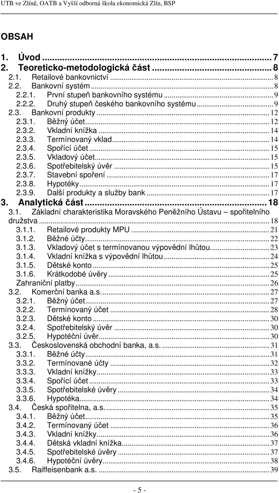 Stavební spoření...17 2.3.8. Hypotéky...17 2.3.9. Další produkty a služby bank...17 3. Analytická část... 18 3.1. Základní charakteristika Moravského Peněžního Ústavu spořitelního družstva...18 3.1.1. Retailové produkty MPU.