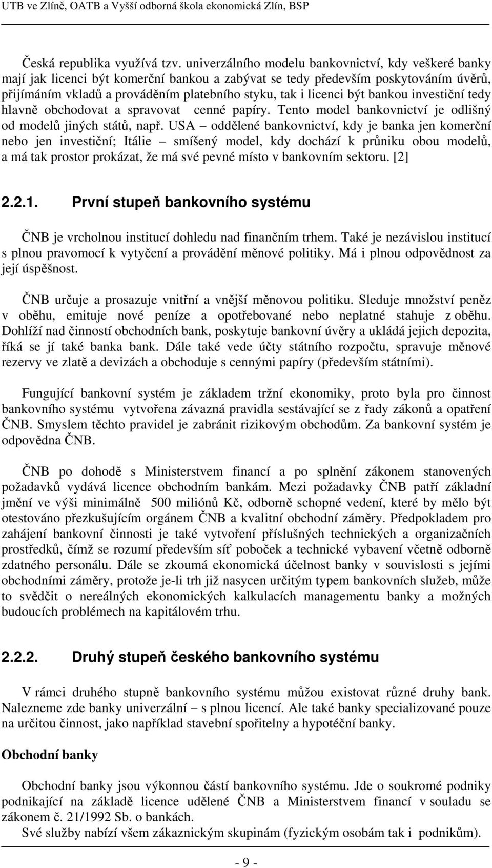 licenci být bankou investiční tedy hlavně obchodovat a spravovat cenné papíry. Tento model bankovnictví je odlišný od modelů jiných států, např.