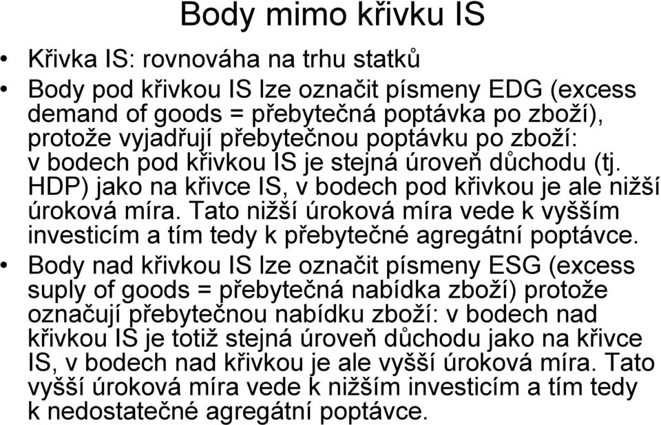 Tato nižší úroková míra vede k vyšším investicím a tím tedy k přebytečné agregátní poptávce.