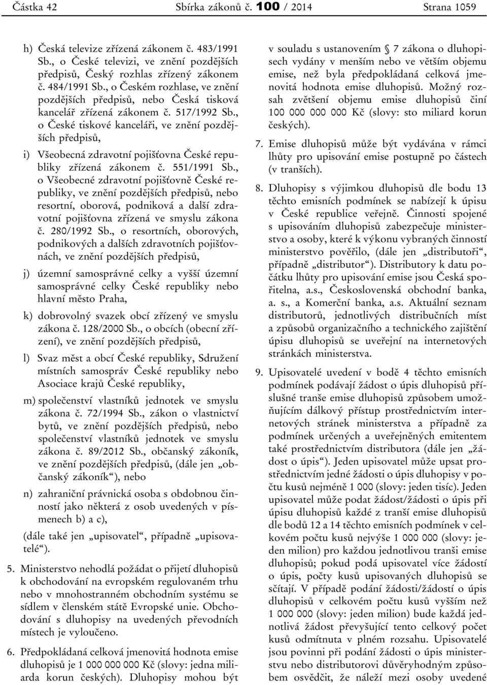 , o České tiskové kanceláři, ve znění pozdějších předpisů, i) Všeobecná zdravotní pojišťovna České republiky zřízená zákonem č. 551/1991 Sb.