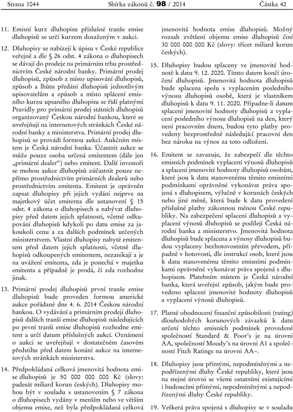 Primární prodej dluhopisů, způsob a místo upisování dluhopisů, způsob a lhůtu předání dluhopisů jednotlivým upisovatelům a způsob a místo splácení emisního kurzu upsaného dluhopisu se řídí platnými