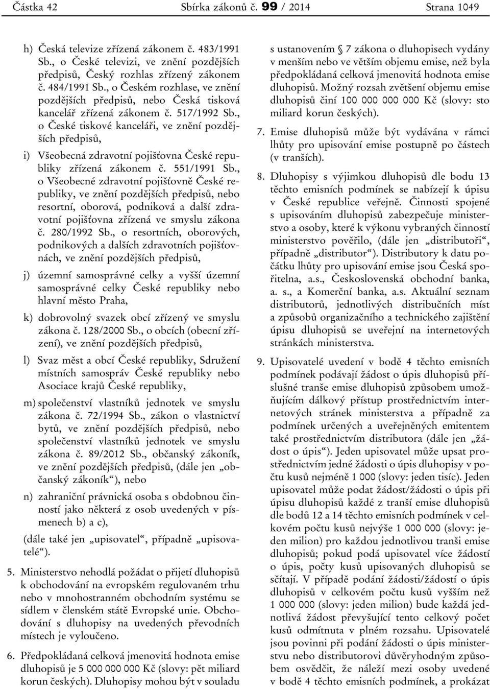 , o České tiskové kanceláři, ve znění pozdějších předpisů, i) Všeobecná zdravotní pojišťovna České republiky zřízená zákonem č. 551/1991 Sb.