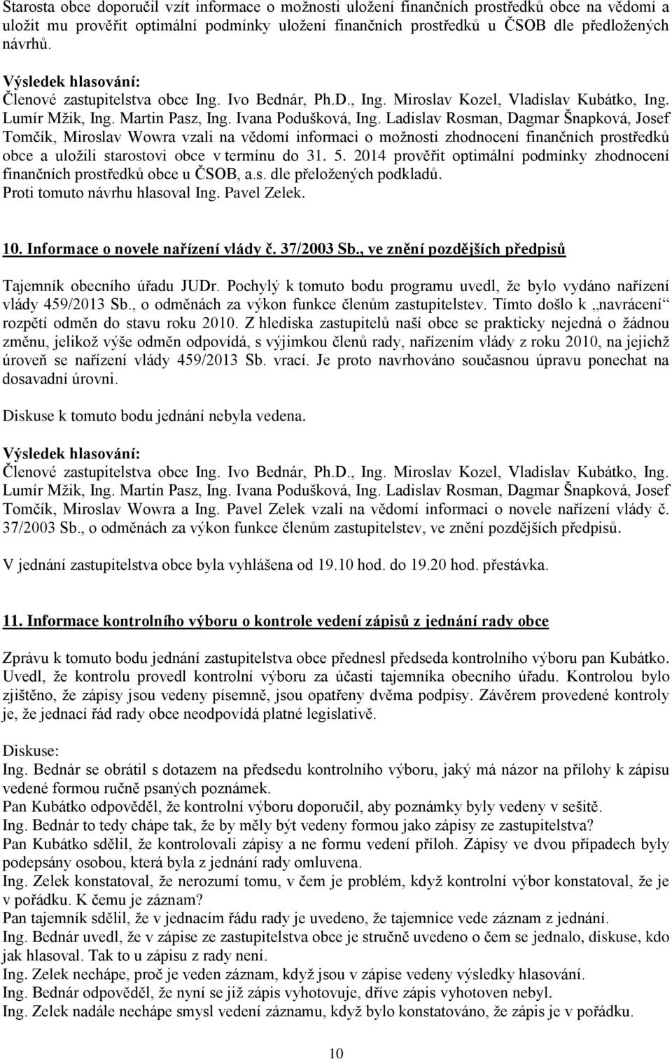 Ladislav Rosman, Dagmar Šnapková, Josef Tomčík, Miroslav Wowra vzali na vědomí informaci o možnosti zhodnocení finančních prostředků obce a uložili starostovi obce v termínu do 31. 5.