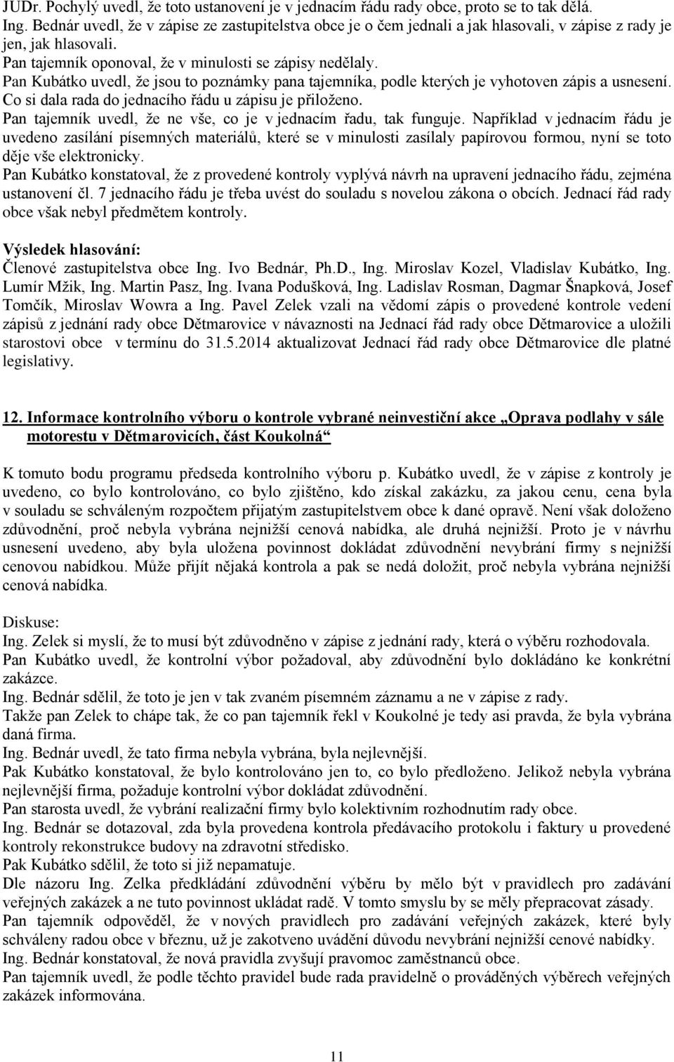 Pan Kubátko uvedl, že jsou to poznámky pana tajemníka, podle kterých je vyhotoven zápis a usnesení. Co si dala rada do jednacího řádu u zápisu je přiloženo.