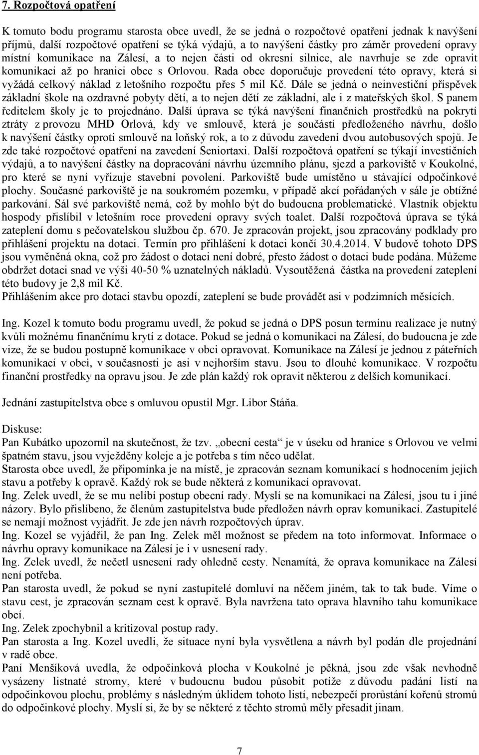 Rada obce doporučuje provedení této opravy, která si vyžádá celkový náklad z letošního rozpočtu přes 5 mil Kč.