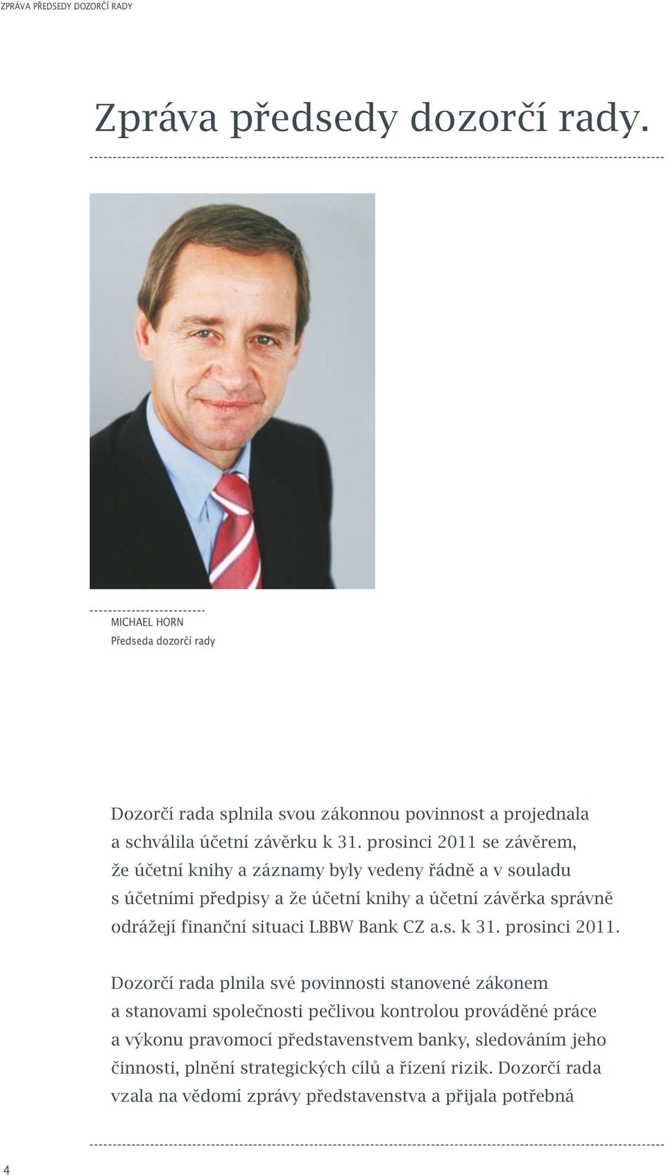 prosinci 2011 se závěrem, že účetní knihy a záznamy byly vedeny řádně a v souladu s účetními předpisy a že účetní knihy a účetní závěrka správně odrážejí finanční situaci