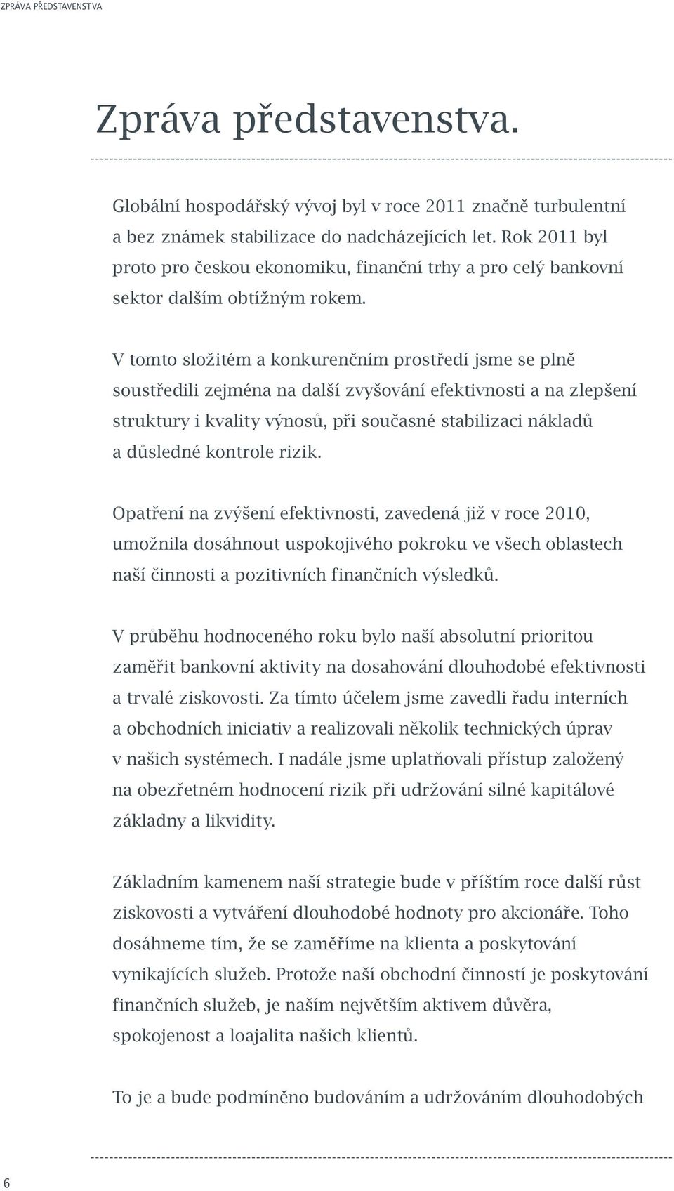 V tomto složitém a konkurenčním prostředí jsme se plně soustředili zejména na další zvyšování efektivnosti a na zlepšení struktury i kvality výnosů, při současné stabilizaci nákladů a důsledné