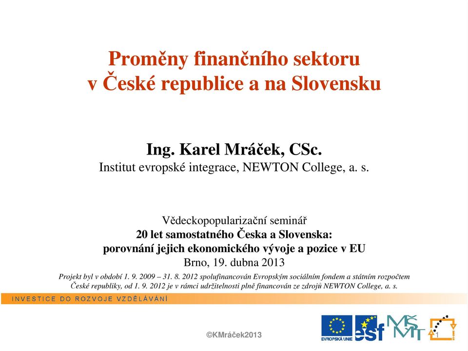 Vědeckopopularizační seminář 20 let samostatného Česka a Slovenska: porovnání jejich ekonomického vývoje a pozice v EU Brno,