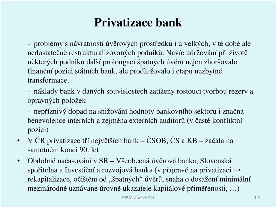 - náklady bank v daných souvislostech zatíženy rostoucí tvorbou rezerv a opravných položek - nepříznivý dopad na snižování hodnoty bankovního sektoru i značná benevolence interních a zejména