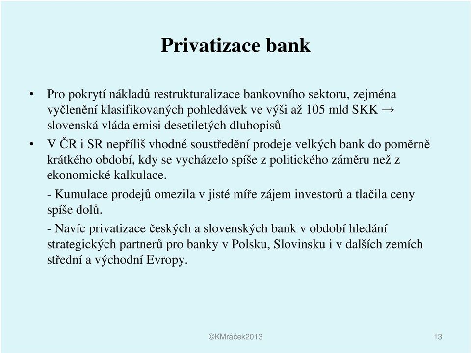 spíše z politického záměru než z ekonomické kalkulace. - Kumulace prodejů omezila v jisté míře zájem investorů a tlačila ceny spíše dolů.