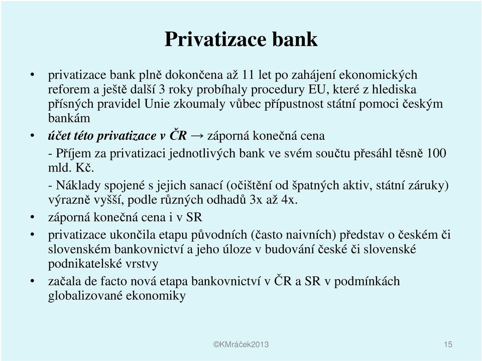 - Náklady spojené s jejich sanací (očištění od špatných aktiv, státní záruky) výrazně vyšší, podle různých odhadů 3x až 4x.