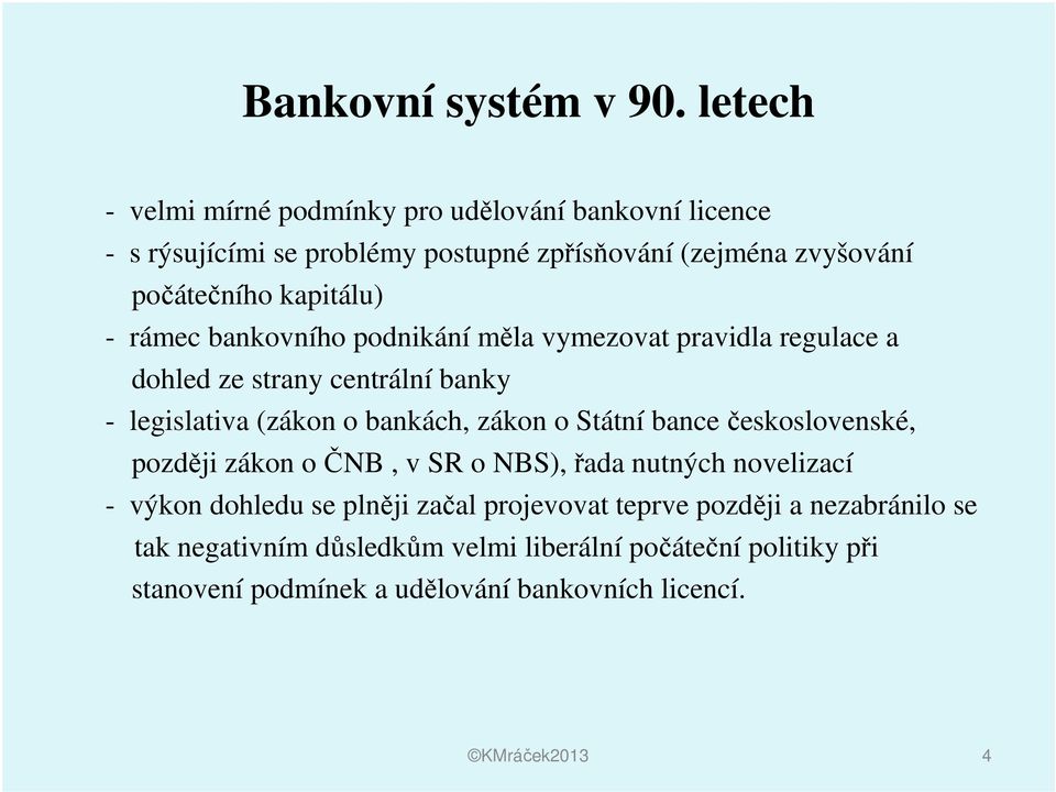 - rámec bankovního podnikání měla vymezovat pravidla regulace a dohled ze strany centrální banky - legislativa (zákon o bankách, zákon o Státní bance