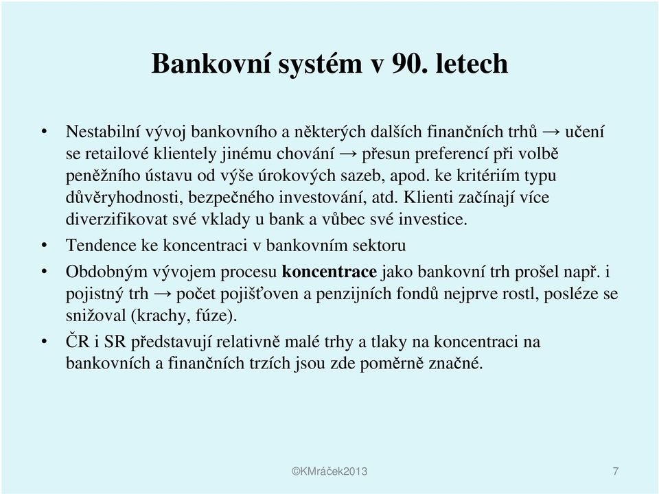 úrokových sazeb, apod. ke kritériím typu důvěryhodnosti, bezpečného investování, atd. Klienti začínají více diverzifikovat své vklady u bank a vůbec své investice.