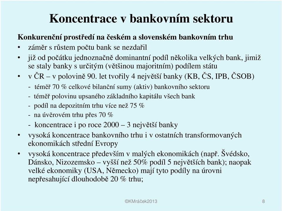 let tvořily 4 největší banky (KB, ČS, IPB, ČSOB) - téměř 70 % celkové bilanční sumy (aktiv) bankovního sektoru - téměř polovinu upsaného základního kapitálu všech bank - podíl na depozitním trhu více