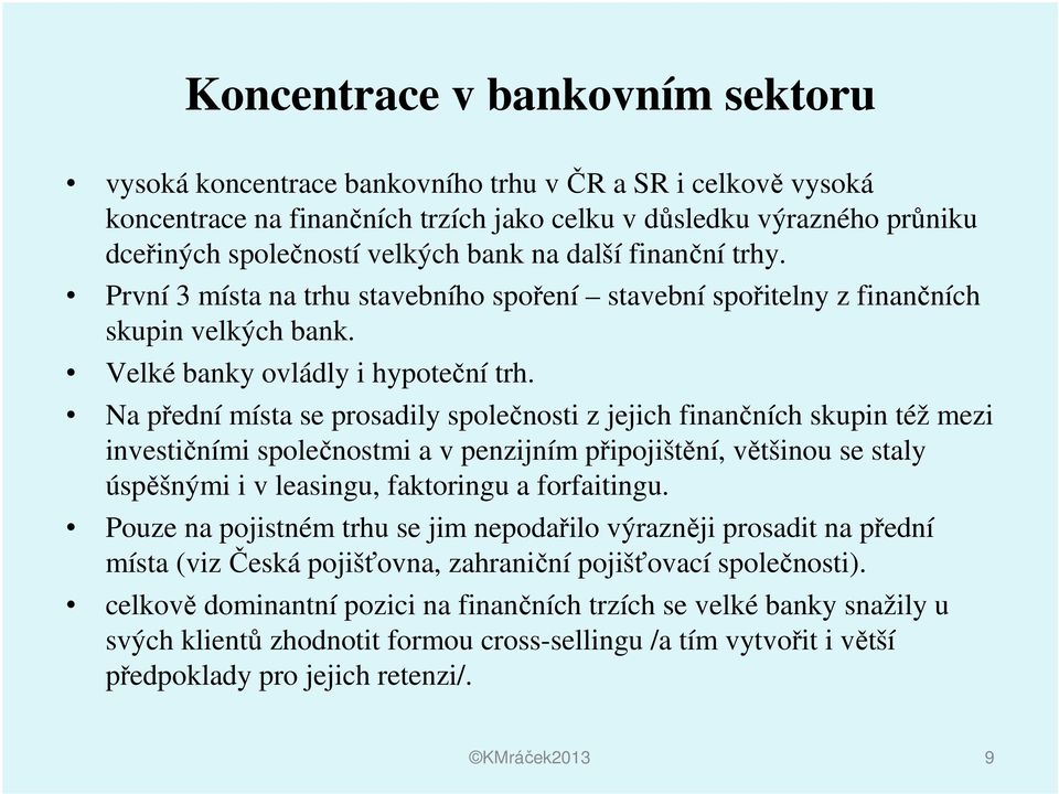 Na přední místa se prosadily společnosti z jejich finančních skupin též mezi investičními společnostmi a v penzijním připojištění, většinou se staly úspěšnými i v leasingu, faktoringu a forfaitingu.