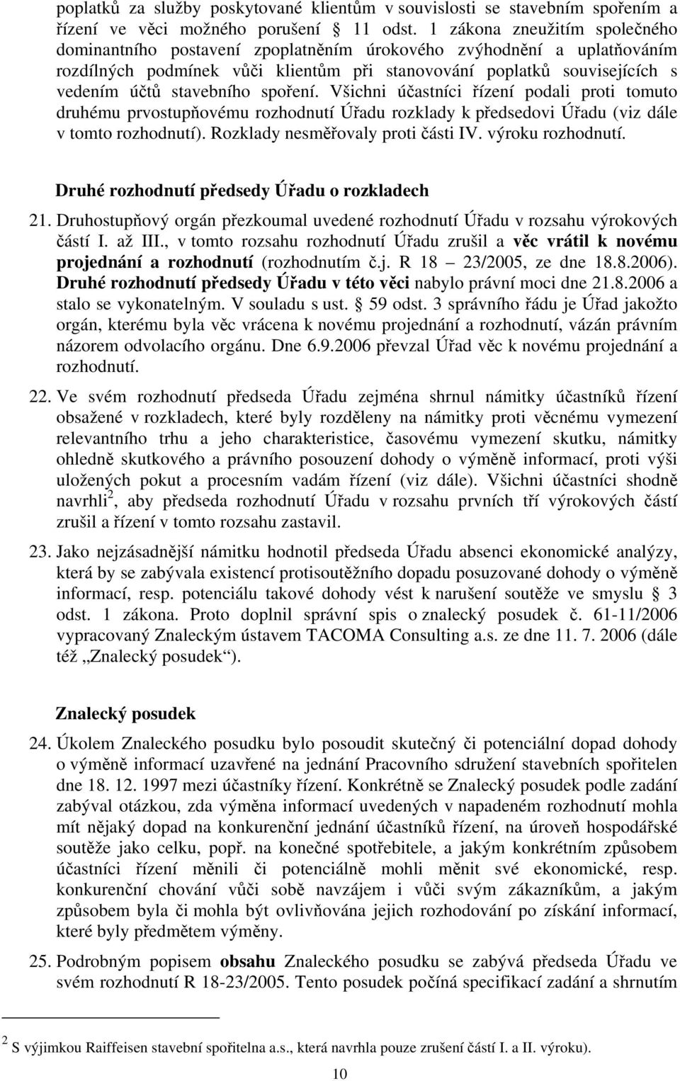 stavebního spoření. Všichni účastníci řízení podali proti tomuto druhému prvostupňovému rozhodnutí Úřadu rozklady k předsedovi Úřadu (viz dále v tomto rozhodnutí). Rozklady nesměřovaly proti části IV.