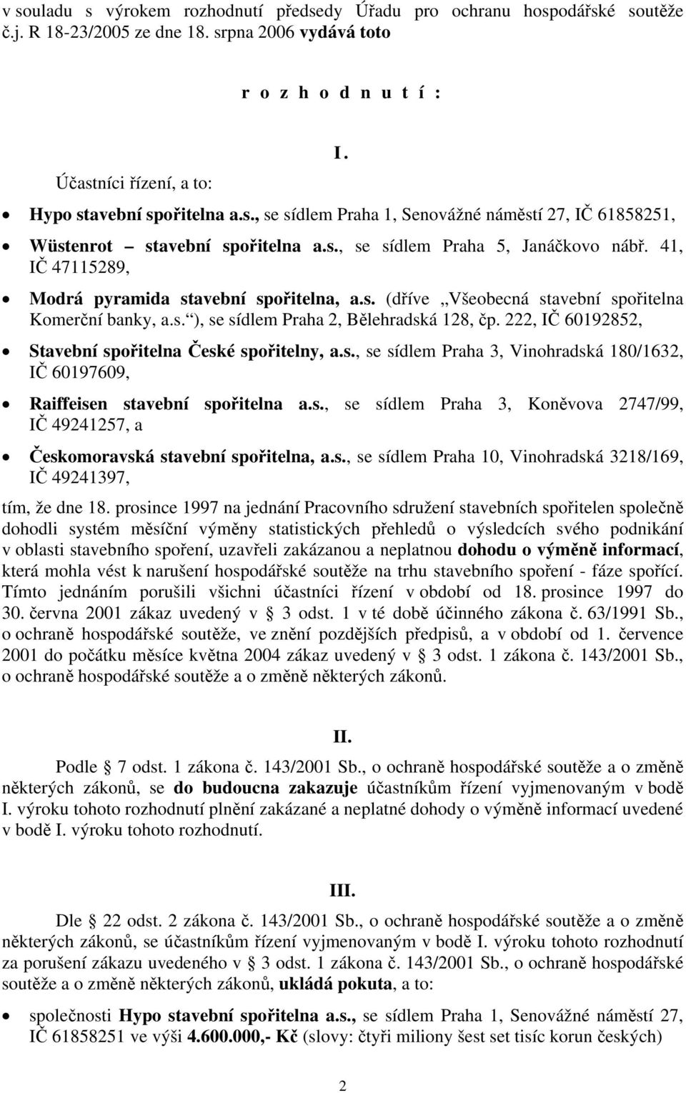 41, IČ 47115289, Modrá pyramida stavební spořitelna, a.s. (dříve Všeobecná stavební spořitelna Komerční banky, a.s. ), se sídlem Praha 2, Bělehradská 128, čp.