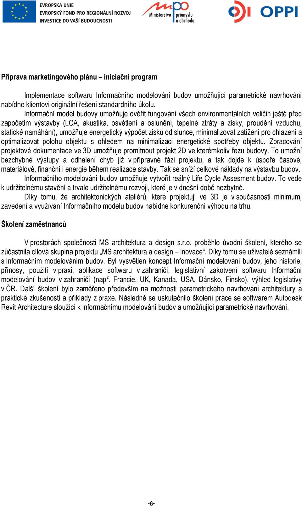 statické namáhání), umožňuje energetický výpočet zisků od slunce, minimalizovat zatížení pro chlazení a optimalizovat polohu objektu s ohledem na minimalizaci energetické spotřeby objektu.