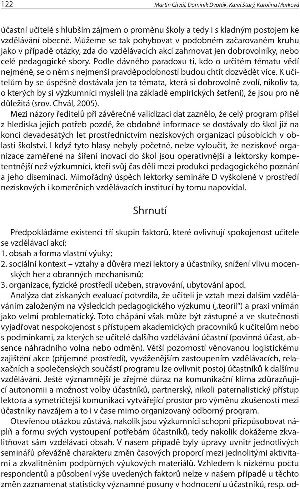 Podle dávného paradoxu ti, kdo o určitém tématu vědí nejméně, se o něm s nejmenší pravděpodobností budou chtít dozvědět více.